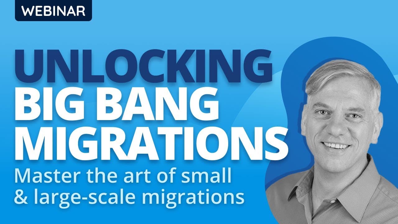 Webinar: Unlocking Big Bang Migrations