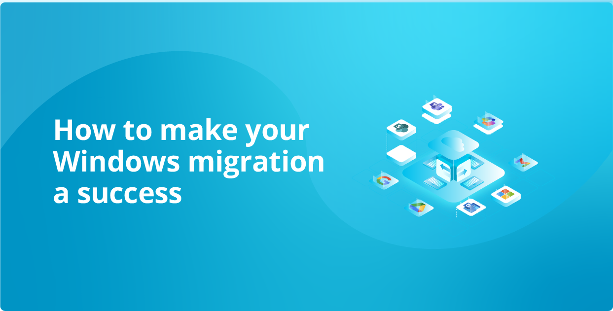 How to make your Windows migration a success